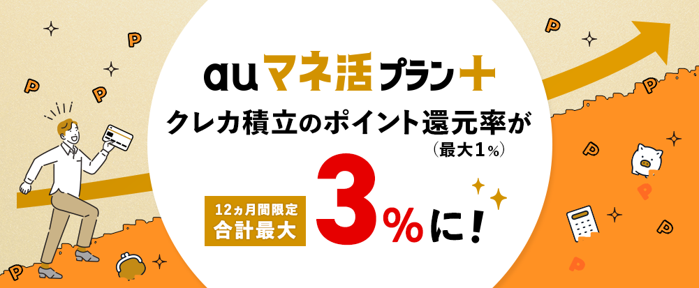 auマネ活プラン＋　クレカ積立のポイント還元率（最大1%）が12ヵ月間限定合計最大3%に！