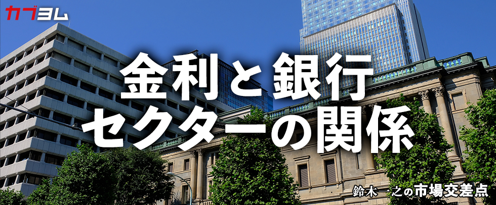 鈴木一之の市場交差点 ― 経済と社会、変化が交わる地点から考える　「金利と銀行セクターの関係」